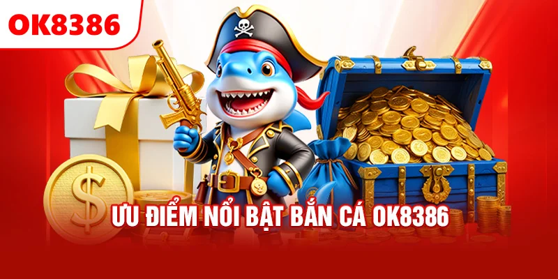 Ưu điểm nổi bật bắn cá OK8386 